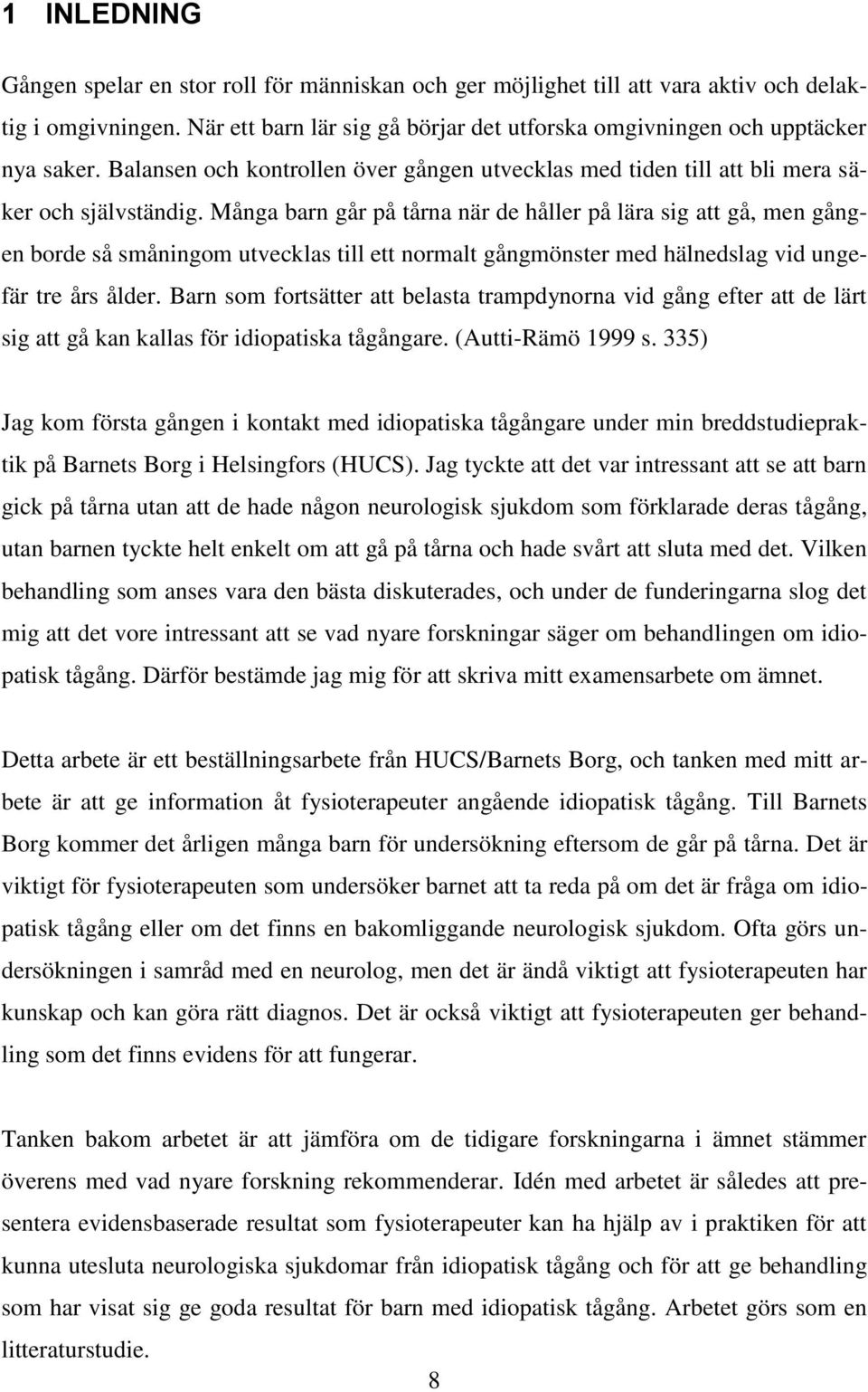 Många barn går på tårna när de håller på lära sig att gå, men gången borde så småningom utvecklas till ett normalt gångmönster med hälnedslag vid ungefär tre års ålder.