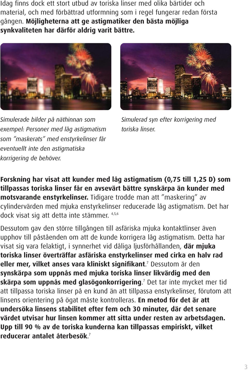 Simulerade bilder på näthinnan som exempel: Personer med låg astigmatism som maskerats med enstyrkelinser får eventuellt inte den astigmatiska korrigering de behöver.