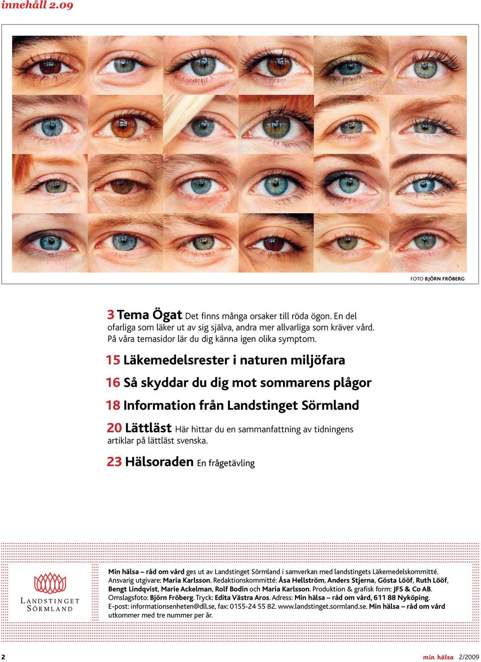 15 Läkemedelsrester i naturen miljöfara 16 Så skyddar du dig mot sommarens plågor 18 Information från Landstinget Sörmland 20 Lättläst Här hittar du en sammanfattning av tidningens artiklar på