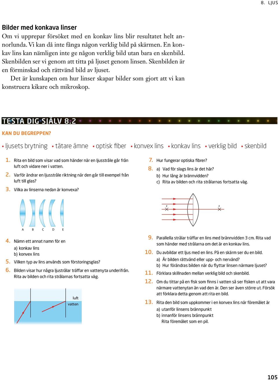 Det är kunskapen om hur linser skapar bilder som gjort att vi kan konstruera kikare och mikroskop. testa dig själv 8.2 Kan du begreppen?