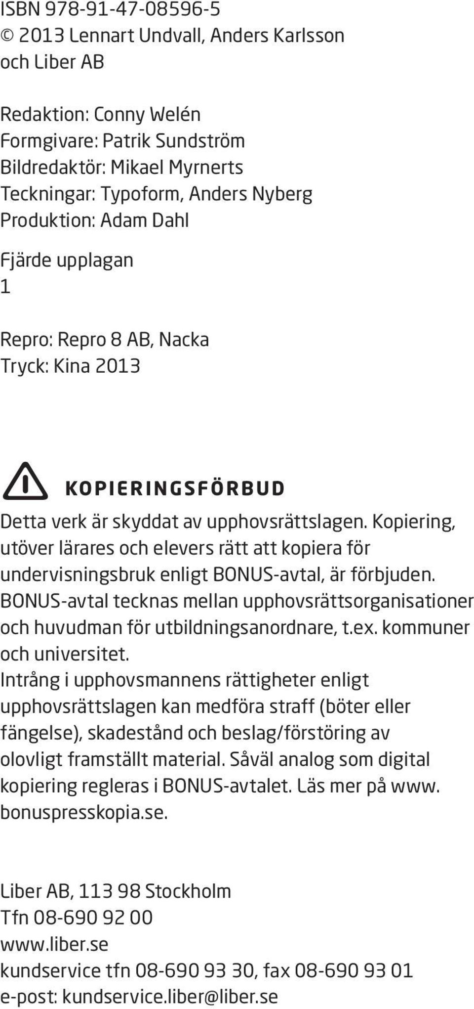 Kopiering, utöver lärares och elevers rätt att kopiera för undervisningsbruk enligt BONUS-avtal, är förbjuden.