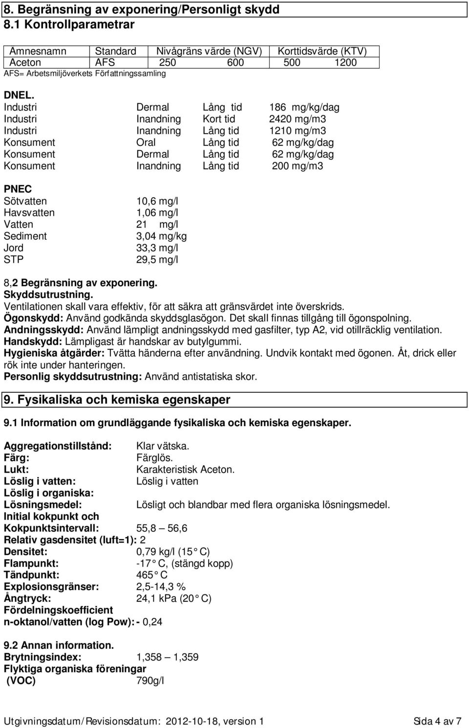 Industri Dermal Lång tid 186 mg/kg/dag Industri Inandning Kort tid 2420 mg/m3 Industri Inandning Lång tid 1210 mg/m3 Konsument Oral Lång tid 62 mg/kg/dag Konsument Dermal Lång tid 62 mg/kg/dag