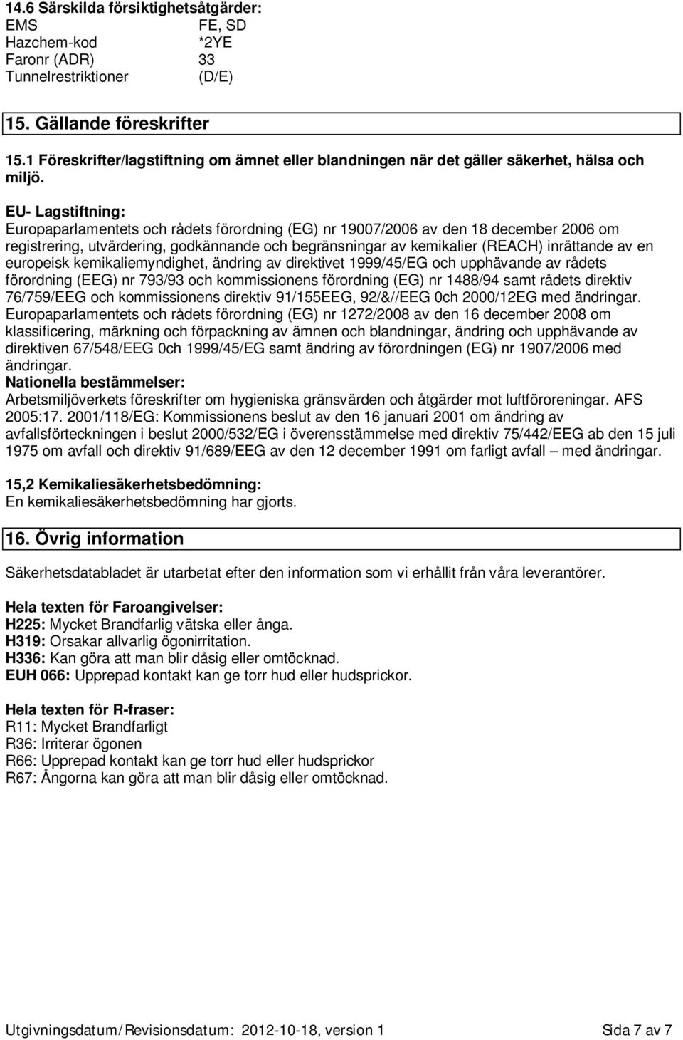 EU- Lagstiftning: Europaparlamentets och rådets förordning (EG) nr 19007/2006 av den 18 december 2006 om registrering, utvärdering, godkännande och begränsningar av kemikalier (REACH) inrättande av