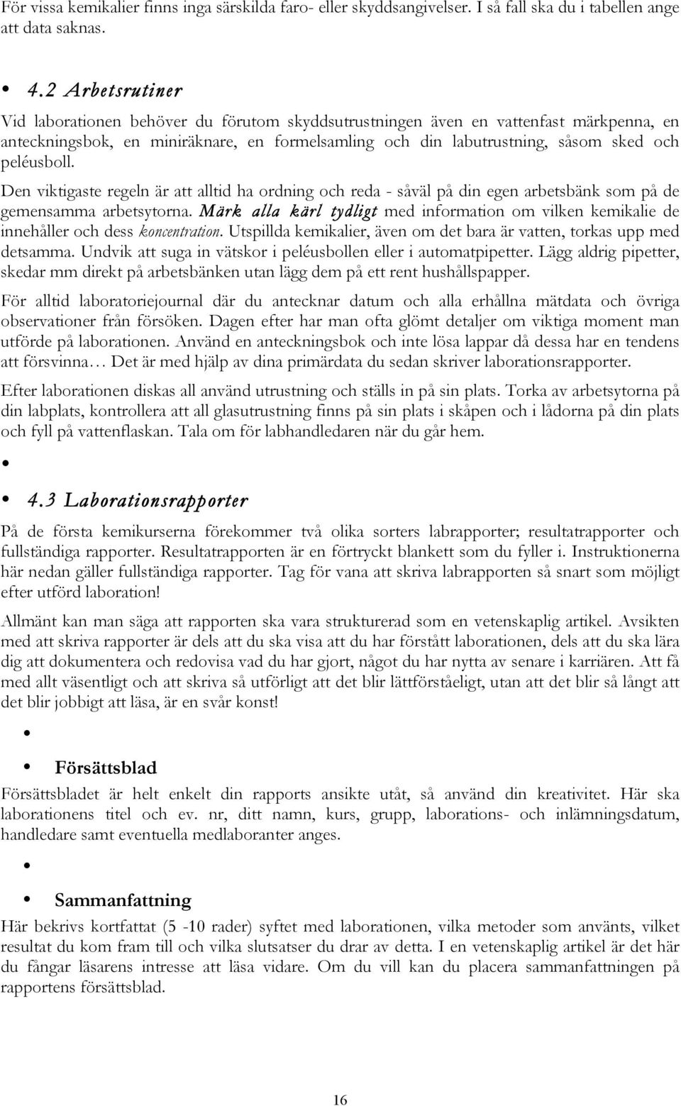 peléusboll. Den viktigaste regeln är att alltid ha ordning och reda - såväl på din egen arbetsbänk som på de gemensamma arbetsytorna.