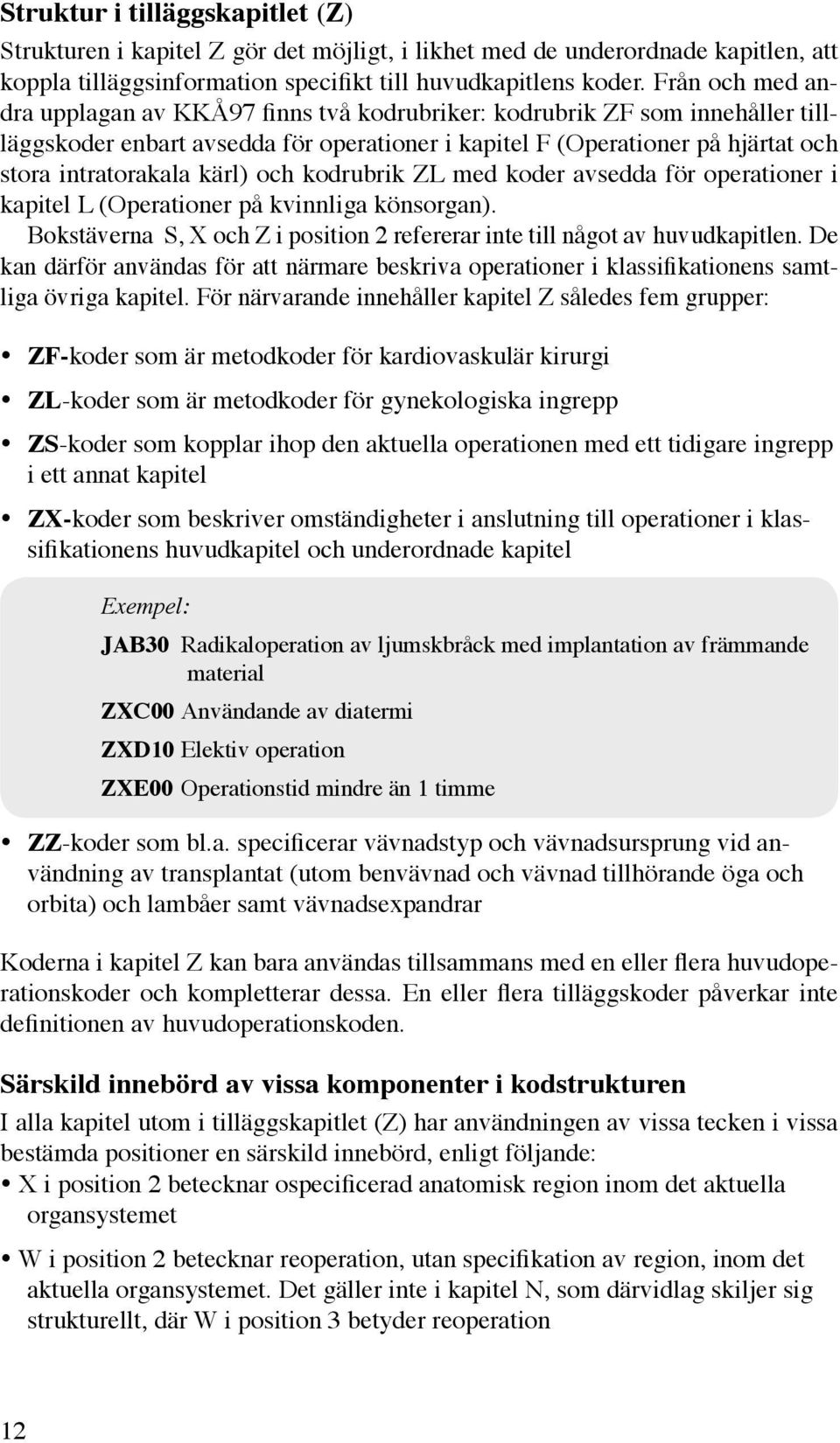 och kodrubrik ZL med koder avsedda för operationer i kapitel L (Operationer på kvinnliga könsorgan). Bokstäverna S, X och Z i position 2 refererar inte till något av huvudkapitlen.