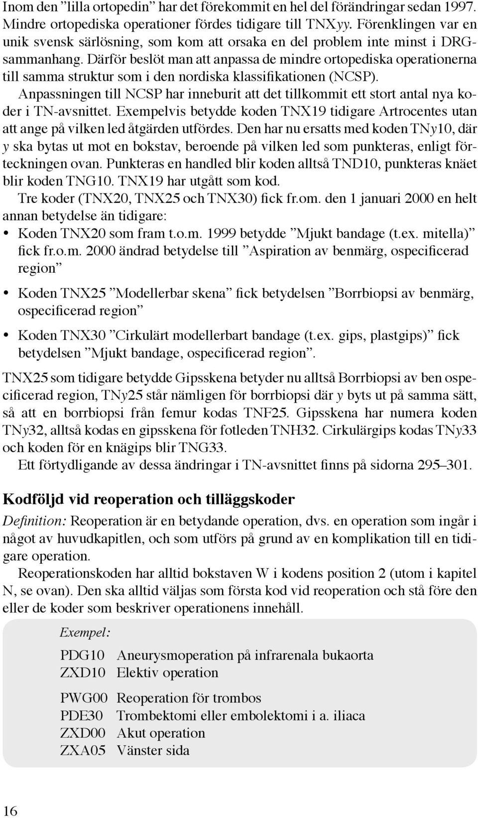 Därför beslöt man att anpassa de mindre ortopediska operationerna till samma struktur som i den nordiska klassifikationen (NCSP).