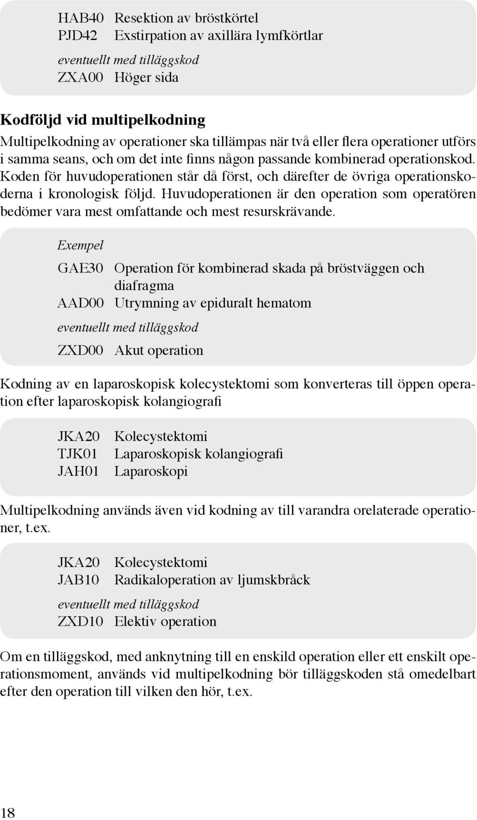 Koden för huvudoperationen står då först, och därefter de övriga operationskoderna i kronologisk följd.