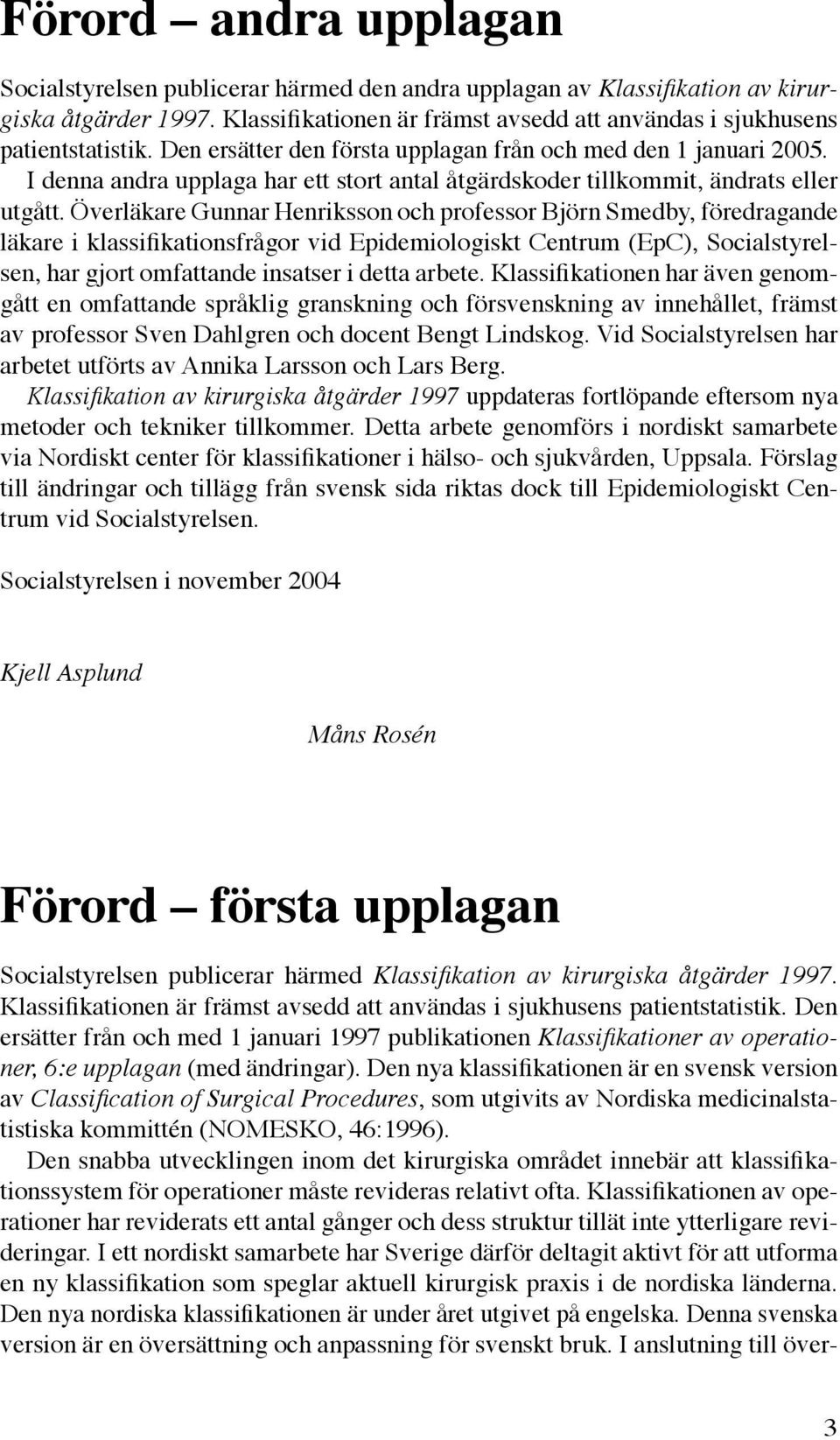 Överläkare Gunnar Henriksson och professor Björn Smedby, föredragande läkare i klassifikationsfrågor vid Epidemiologiskt Centrum (EpC), Socialstyrelsen, har gjort omfattande insatser i detta arbete.