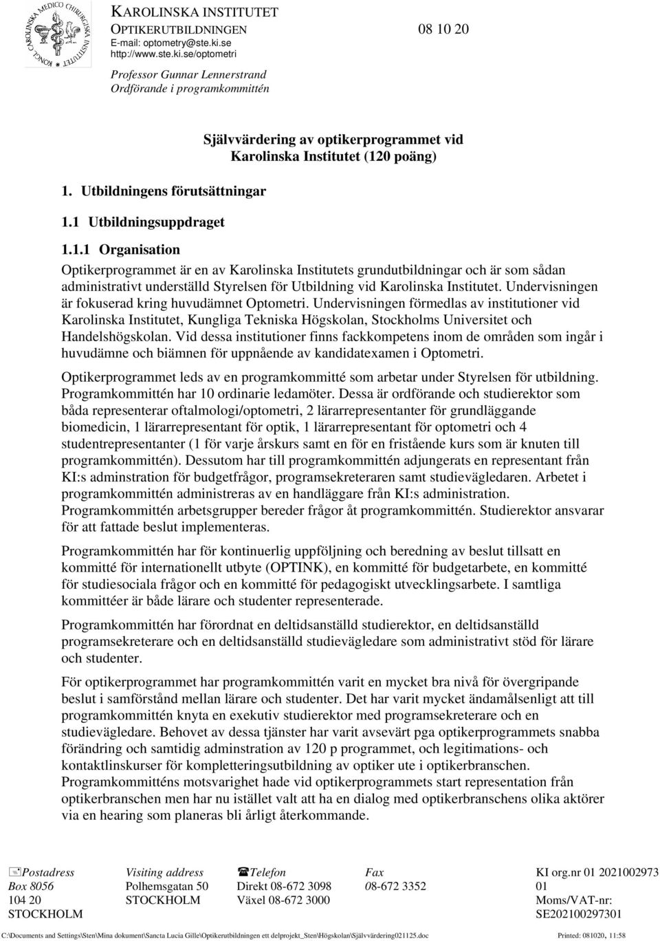 1 Utbildningsuppdraget Självvärdering av optikerprogrammet vid Karolinska Institutet (120 poäng) 1.1.1 Organisation Optikerprogrammet är en av Karolinska Institutets grundutbildningar och är som sådan administrativt underställd Styrelsen för Utbildning vid Karolinska Institutet.