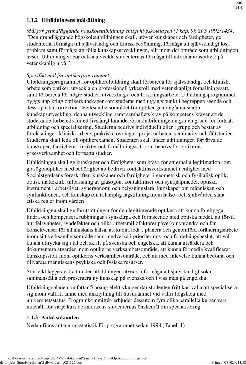 avser. Utbildningen bör också utveckla studenternas förmåga till informationsutbyte på vetenskaplig nivå.