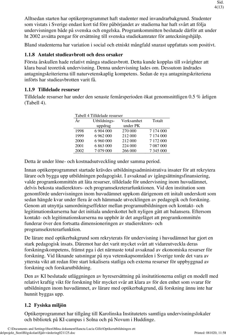 Programkommitten beslutade därför att under ht 2002 avsätta pengar för ersättning till svenska studiekamrater för anteckningshjälp.