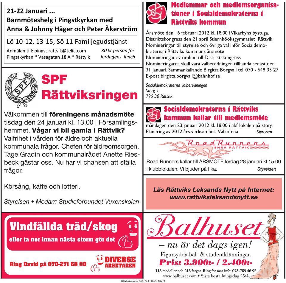 Styrelsen Medarr: Studieförbundet Vuxenskolan Medlemmar och medlemsorganisationer i Socialdemokraterna i Rättviks kommun Årsmöte den 16 februari 2012 kl. 18.00 i Vikarbyns bystuga.