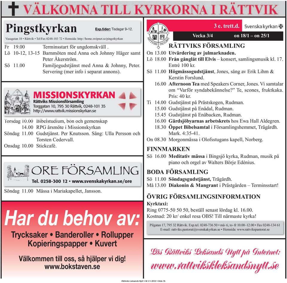 MISSIONSKYRKAN Rättviks Missionsförsamling Torggatan 10, 795 30 Rättvik, 0248-101 35 http://www.rattvik.missionskyrkan.se Torsdag 10.00 Bibelstudium, bön och gemenskap 14.