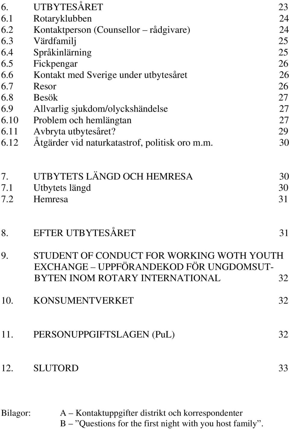 UTBYTETS LÄNGD OCH HEMRESA 30 7.1 Utbytets längd 30 7.2 Hemresa 31 8. EFTER UTBYTESÅRET 31 9.