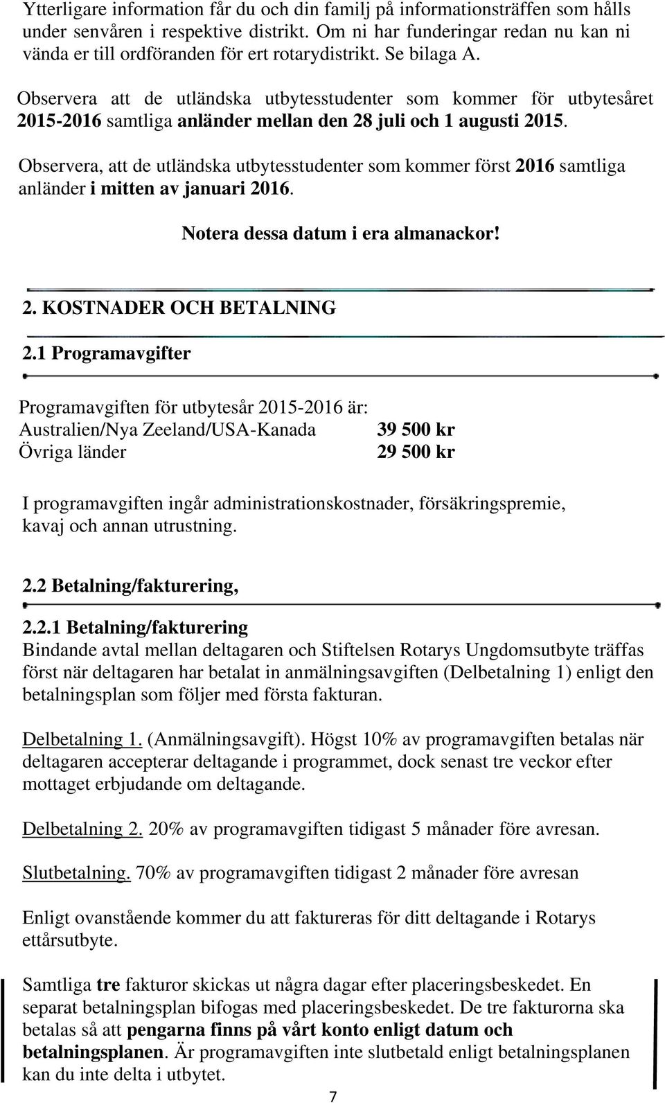 Observera att de utländska utbytesstudenter som kommer för utbytesåret 2015-2016 samtliga anländer mellan den 28 juli och 1 augusti 2015.