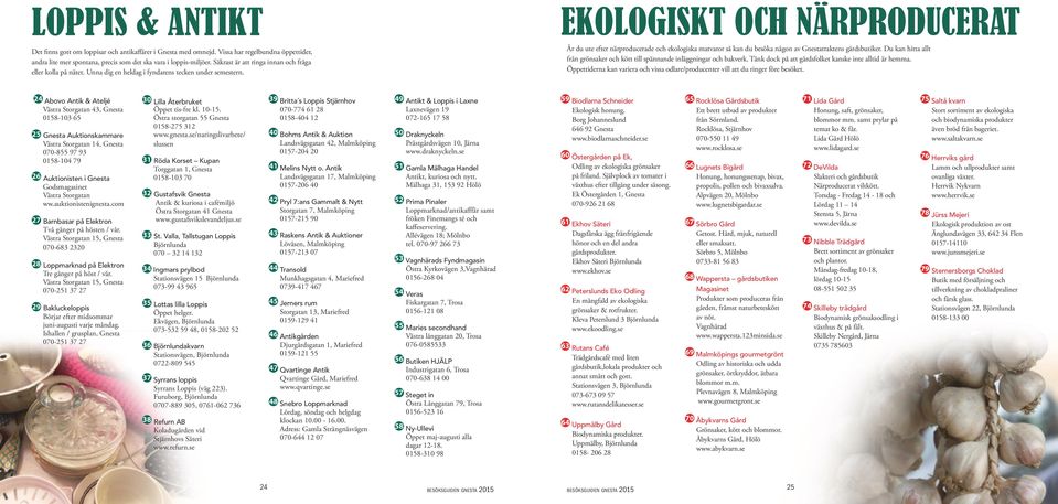 EKOLOGISKT OCH NÄRPRODUCERAT År du ute efter närproducerade och ekologiska matvaror så kan du besöka någon av Gnestatraktens gårdsbutiker.