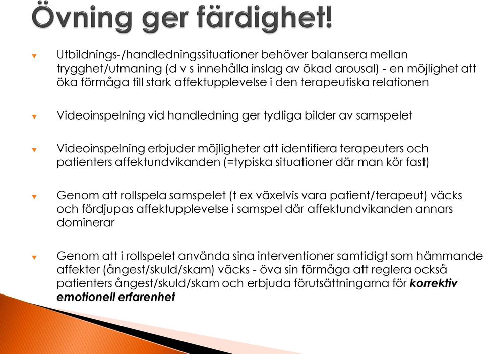 man kör fast) Genom att rollspela samspelet (t ex växelvis vara patient/terapeut) väcks och fördjupas affektupplevelse i samspel där affektundvikanden annars dominerar Genom att i rollspelet använda