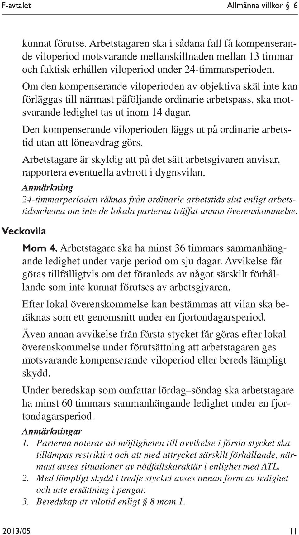 Om den kompenserande viloperioden av objektiva skäl inte kan förläggas till närmast påföljande ordinarie arbetspass, ska motsvarande ledighet tas ut inom 14 dagar.