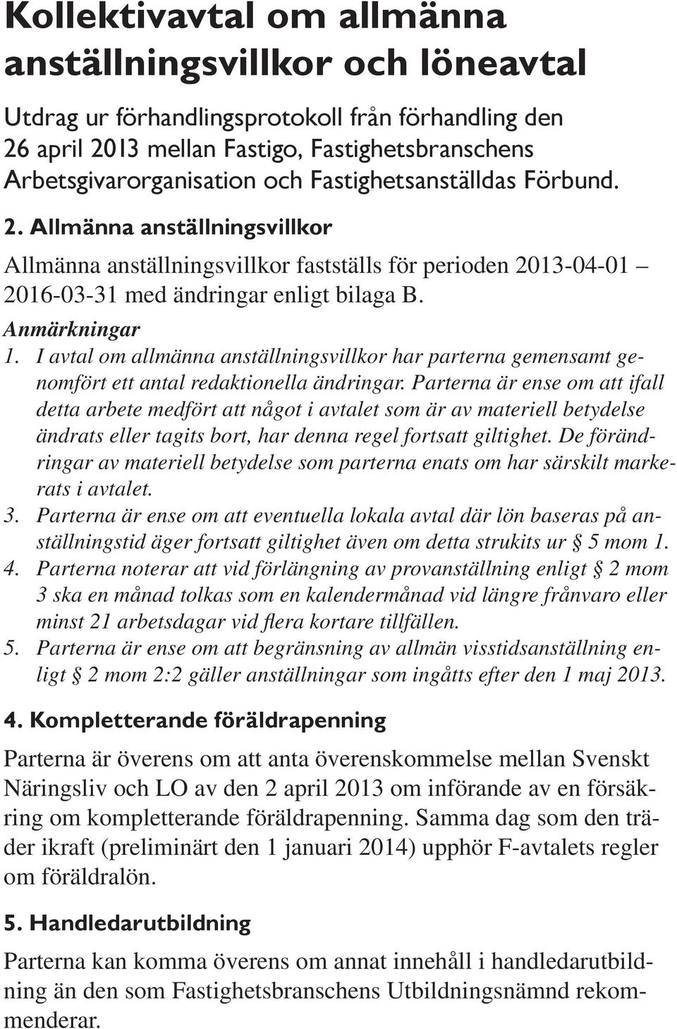 I avtal om allmänna anställningsvillkor har parterna gemensamt genomfört ett antal redaktionella ändringar.