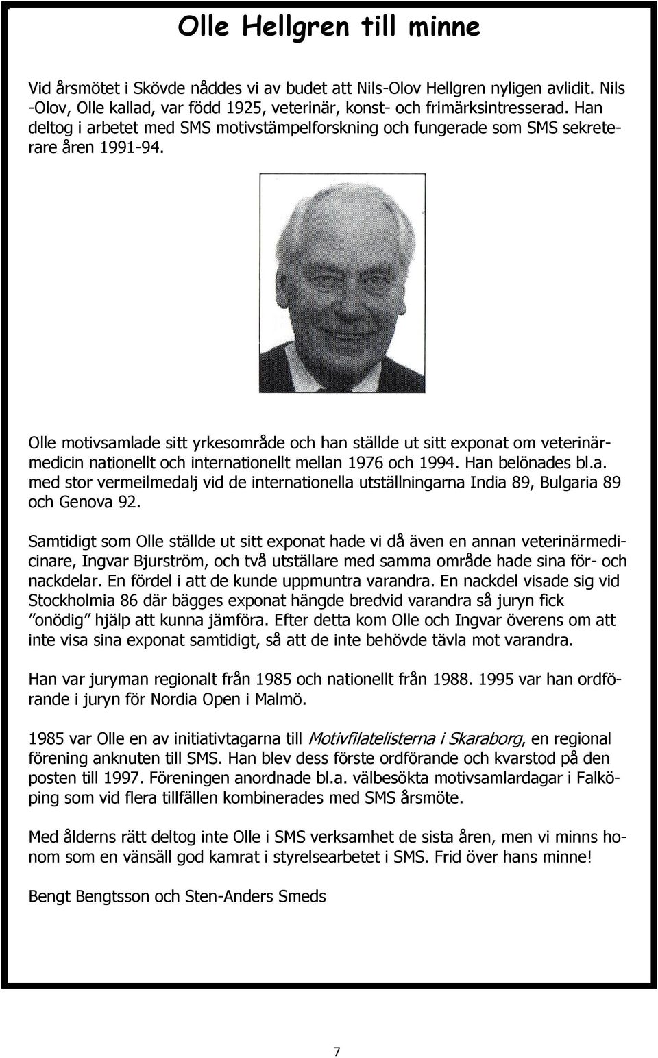 Olle motivsamlade sitt yrkesområde och han ställde ut sitt exponat om veterinärmedicin nationellt och internationellt mellan 1976 och 1994. Han belönades bl.a. med stor vermeilmedalj vid de internationella utställningarna India 89, Bulgaria 89 och Genova 92.