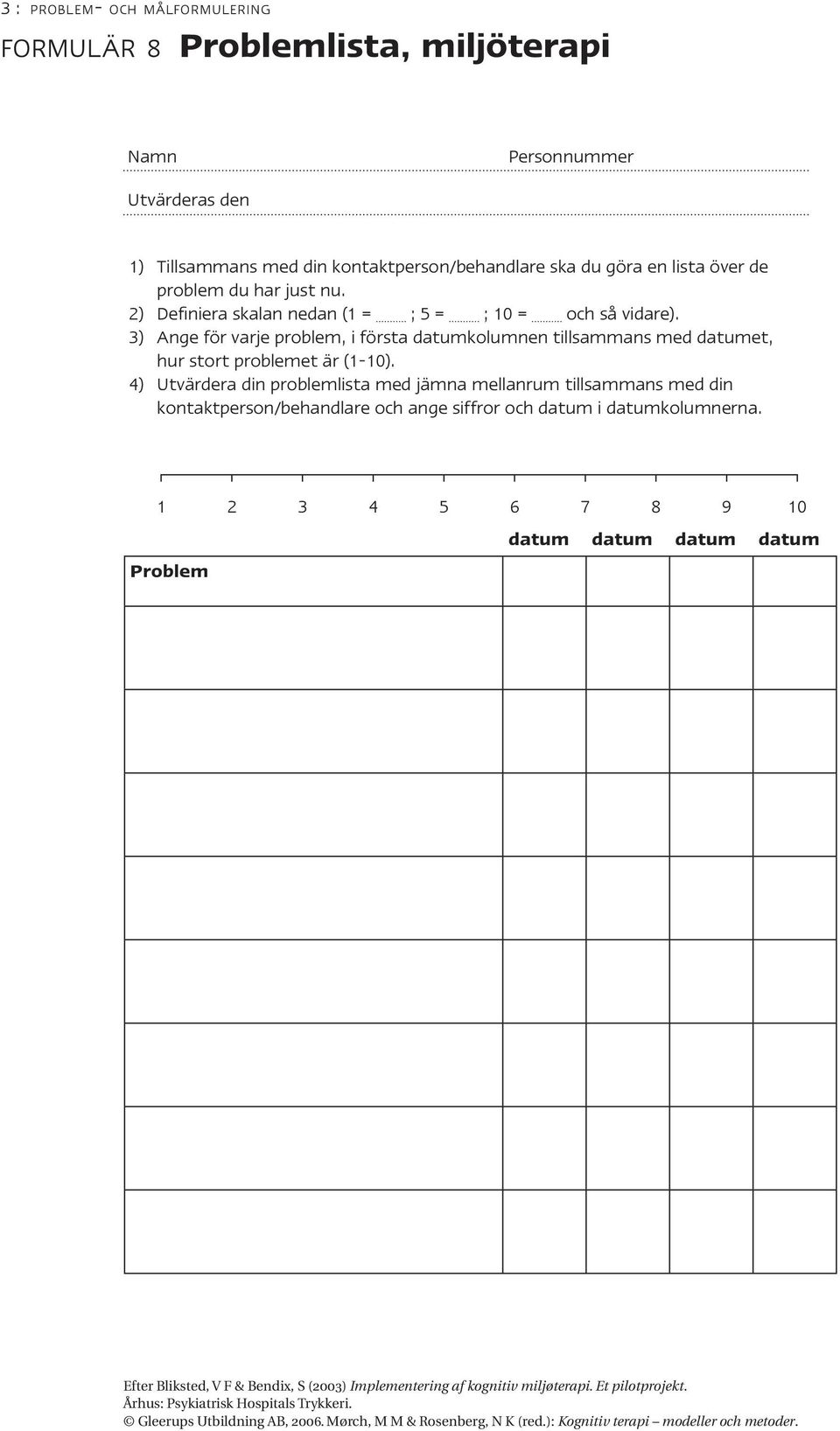 Ange för varje problem, i första datumkolumnen tillsammans med datumet, hur stort problemet är (1-10).