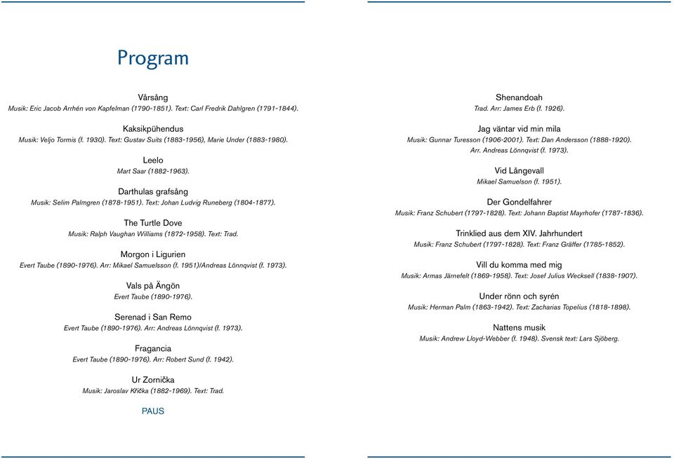 The Turtle Dove Musik: Ralph Vaughan Williams (1872-1958). Text: Trad. Morgon i Ligurien Evert Taube (1890-1976). Arr: Mikael Samuelsson (f. 1951)/Andreas Lönnqvist (f. 1973).