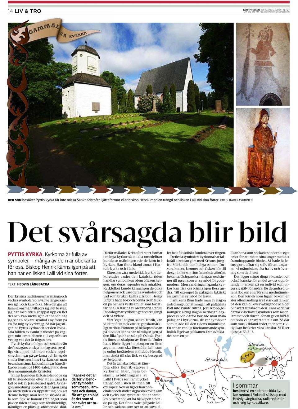 Text: Hedvig Långbacka Den kristna traditionen har många och vackra symboler som vi inte längre känner igen och kan tolka.