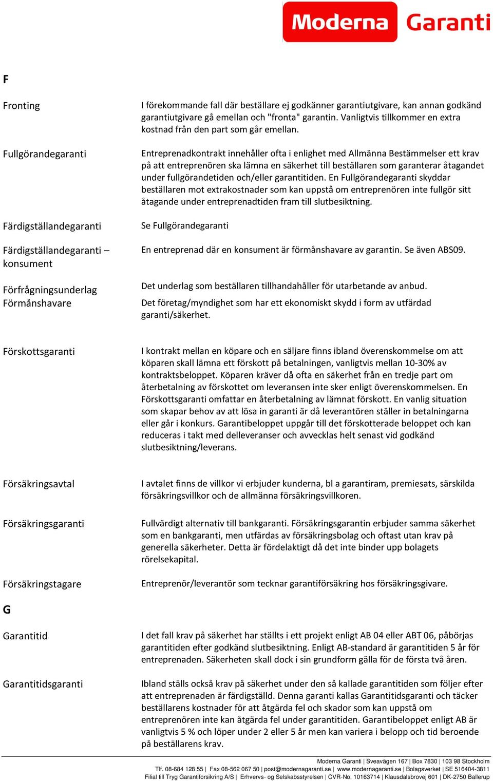 Entreprenadkontrakt innehåller ofta i enlighet med Allmänna Bestämmelser ett krav på att entreprenören ska lämna en säkerhet till beställaren som garanterar åtagandet under fullgörandetiden och/eller