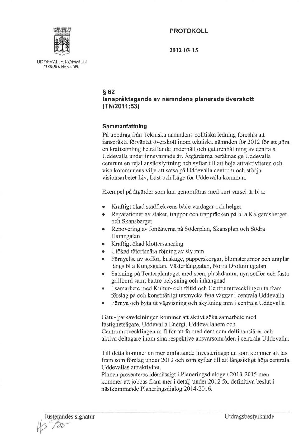 Åtgärderna beräknas ge Uddevalla centrum en rejäl ansiktslyftning och syftar till att höja attraktiviteten och visa kommunens vilja att satsa på Uddevalla centrum och stödja visionsarbetet Liv, Lust