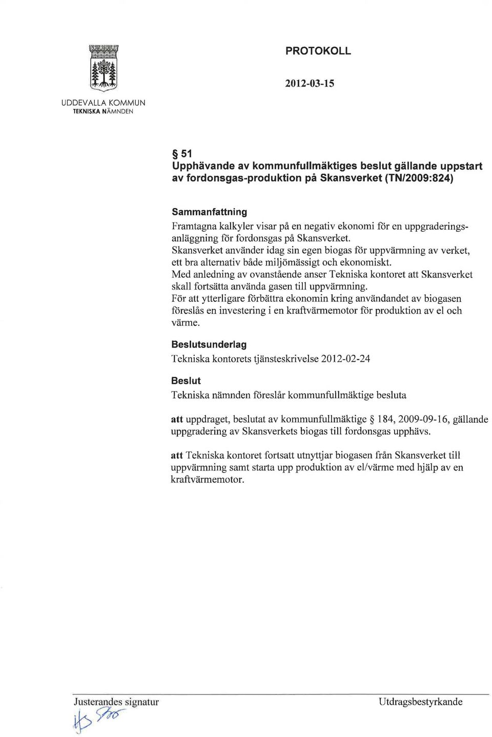 Med anledning av ovanstående anser Tekniska kontoret att skansverket skall fortsätta använda gasen till uppvärmning.