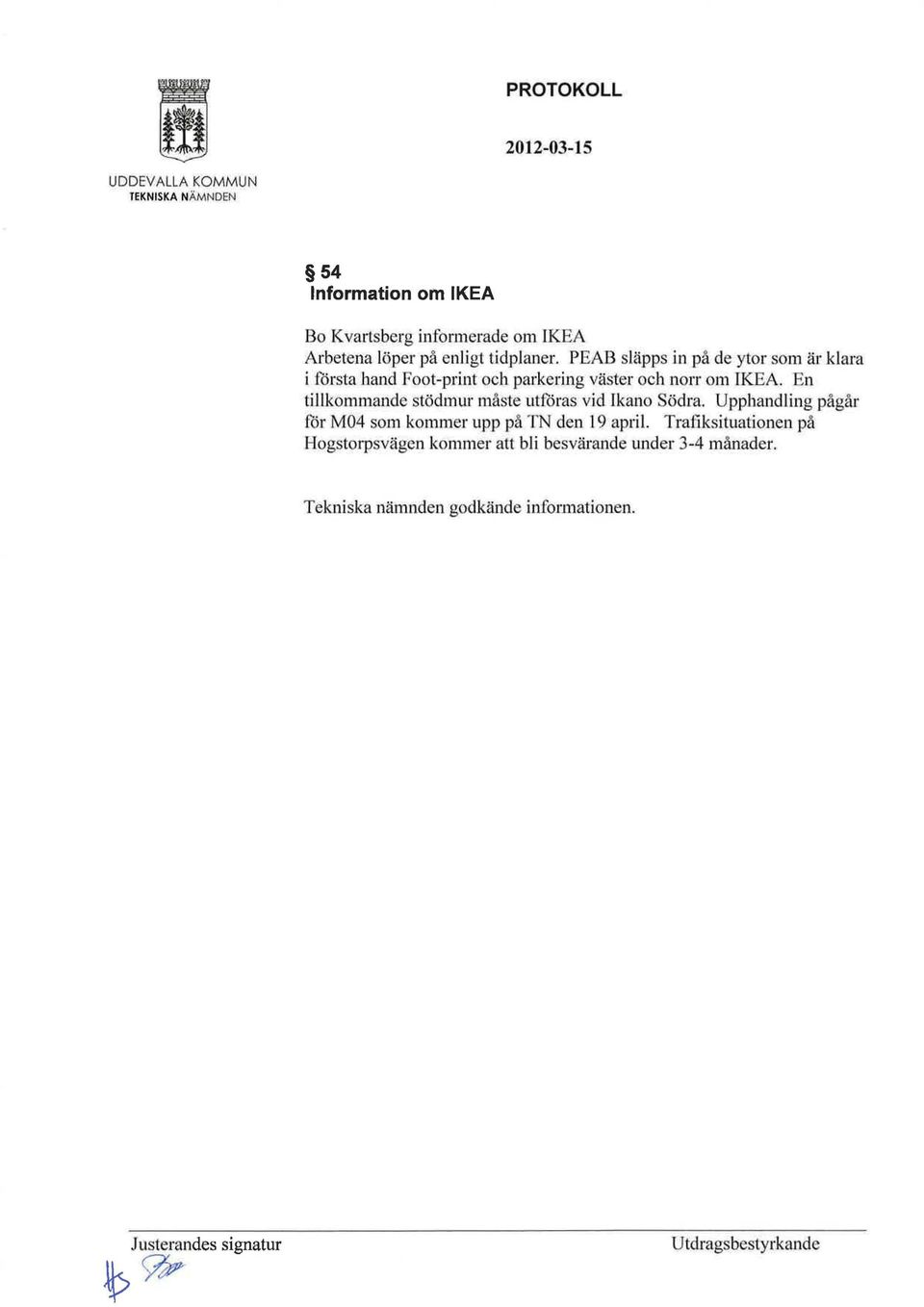 En tillkommande stödmur måste utföras vid lkano Södra. Upphandling pågår för M04 som kommer upp p TN den 19 april.