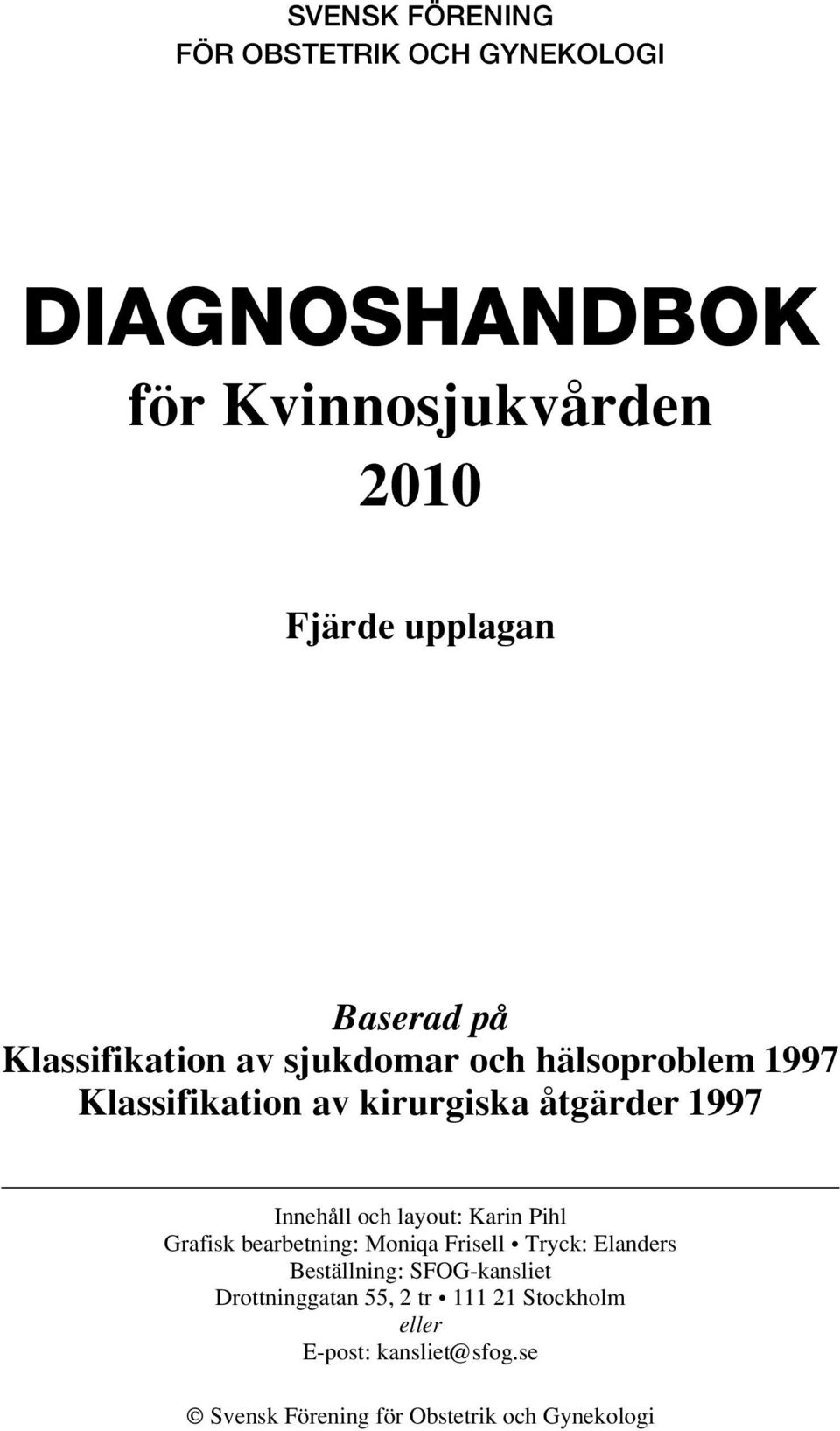 Innehåll och layout: Karin Pihl Grafisk bearbetning: Moniqa Frisell Tryck: Elanders Beställning: