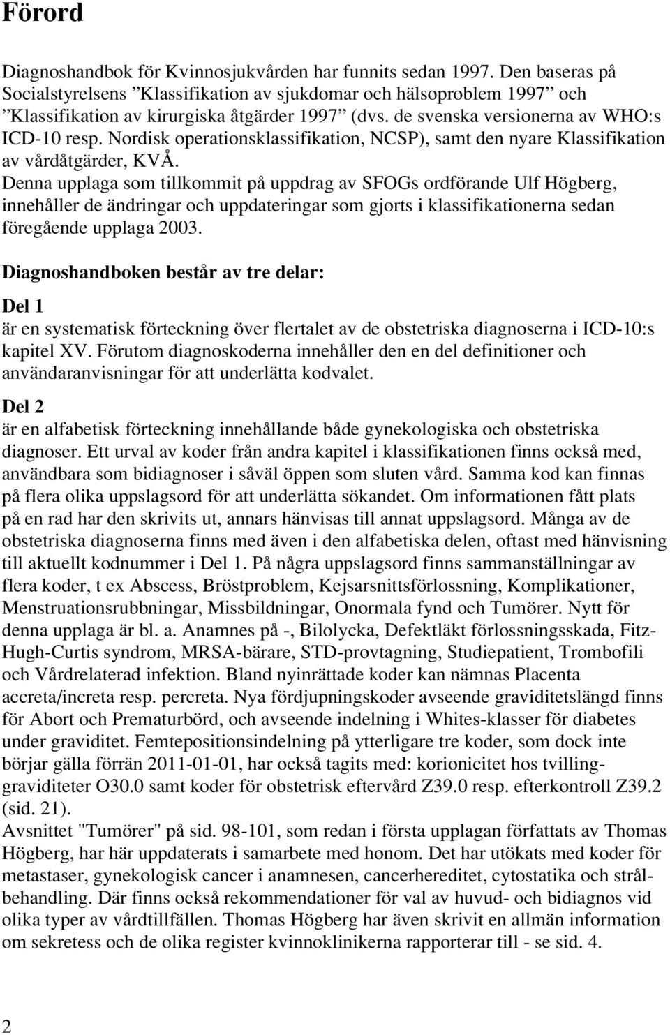 Nordisk operationsklassifikation, NCSP), samt den nyare Klassifikation av vårdåtgärder, KVÅ.