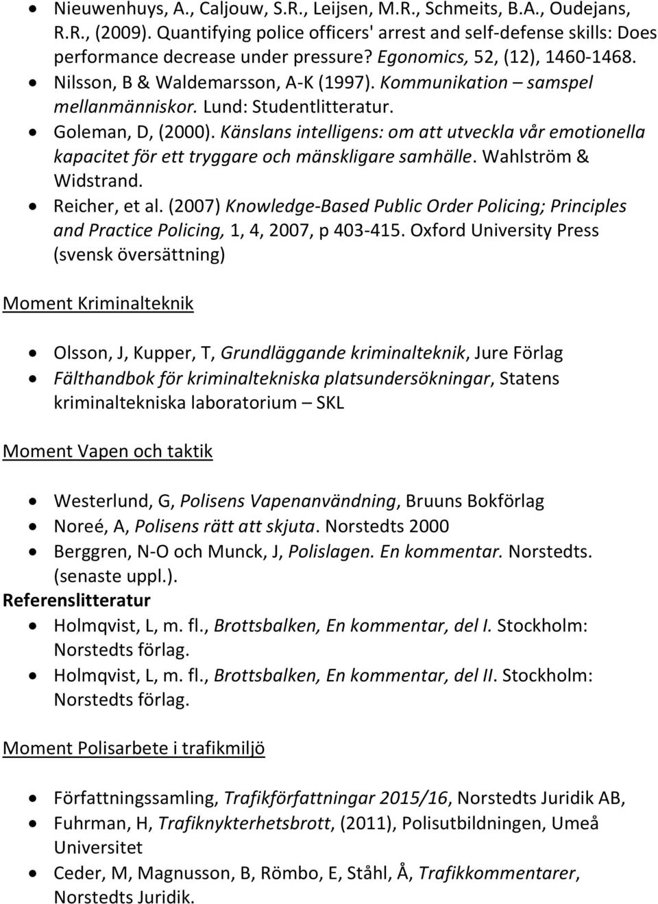 Känslans intelligens: om att utveckla vår emotionella kapacitet för ett tryggare och mänskligare samhälle. Wahlström & Widstrand. Reicher, et al.