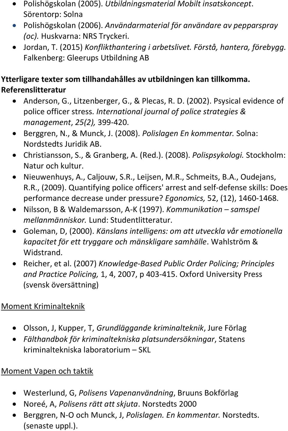 , Litzenberger, G., & Plecas, R. D. (2002). Psysical evidence of police officer stress. International journal of police strategies & management, 25(2), 399-420. Berggren, N., & Munck, J. (2008).