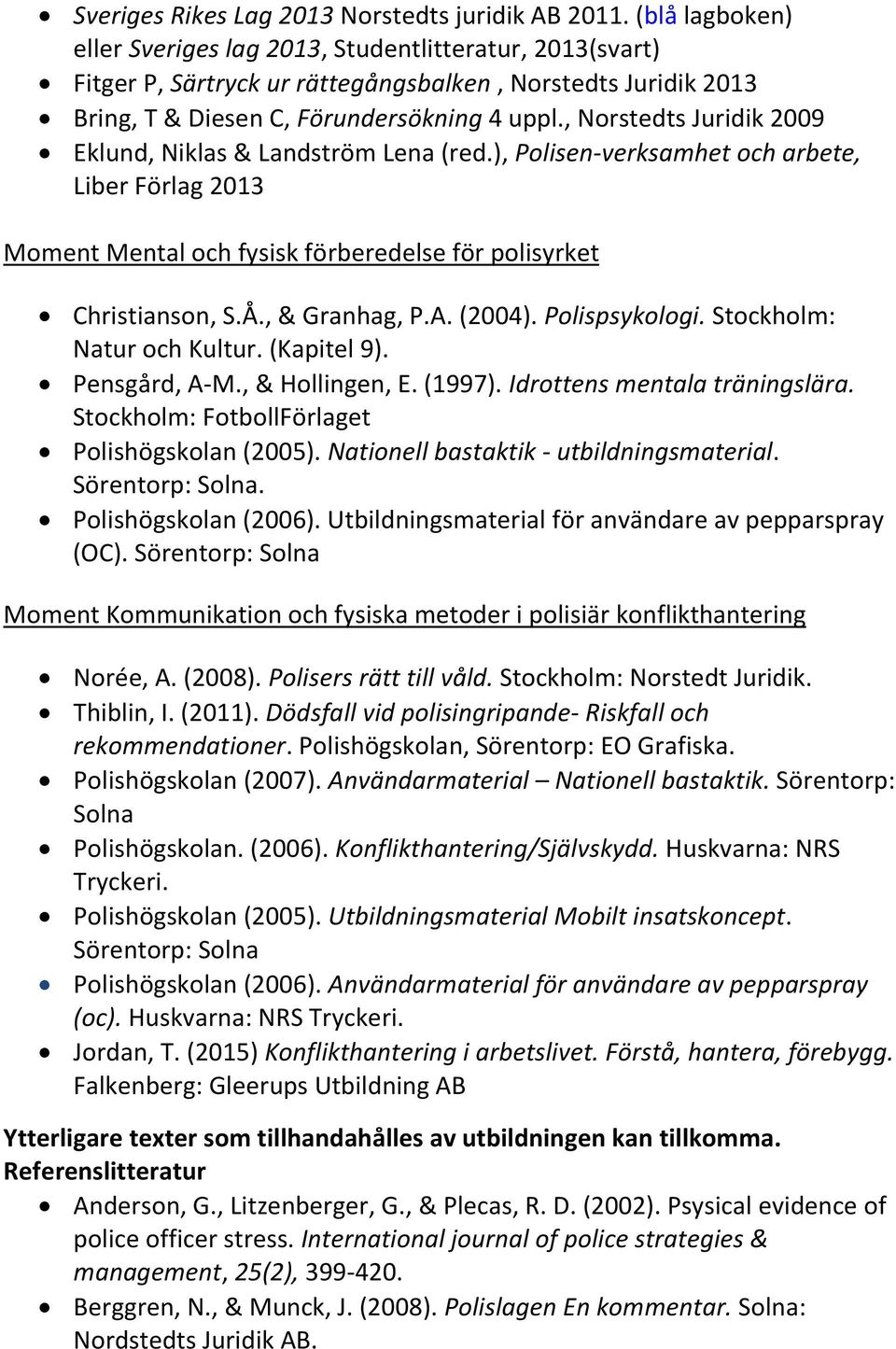 , Norstedts Juridik 2009 Eklund, Niklas & Landström Lena (red.), Polisen-verksamhet och arbete, Liber Förlag 2013 Moment Mental och fysisk förberedelse för polisyrket Christianson, S.Å., & Granhag, P.