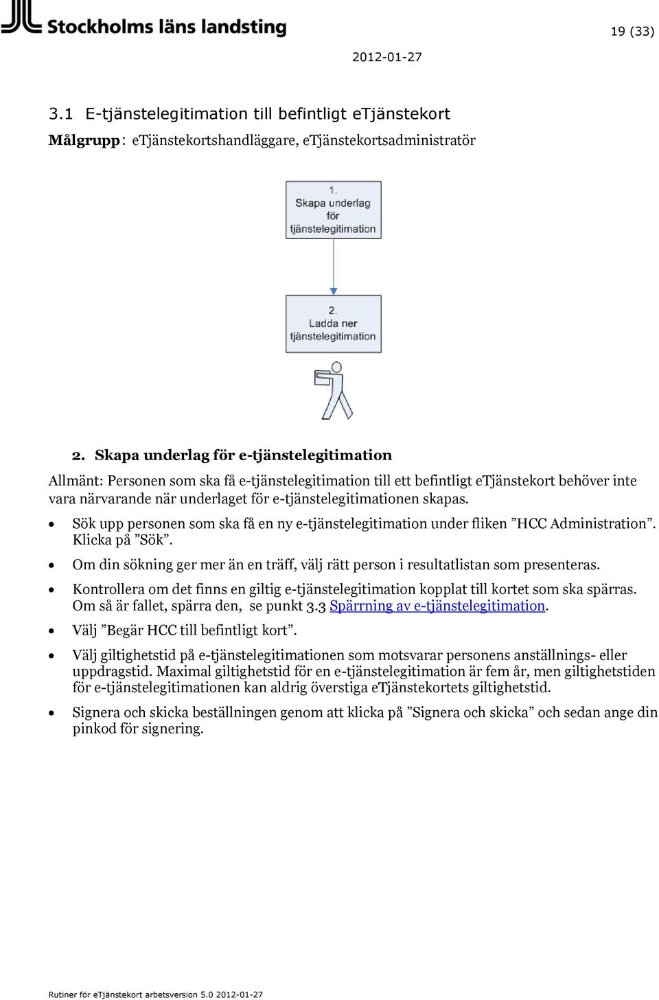 skapas. Sök upp personen som ska få en ny e-tjänstelegitimation under fliken HCC Administration. Klicka på Sök. Om din sökning ger mer än en träff, välj rätt person i resultatlistan som presenteras.