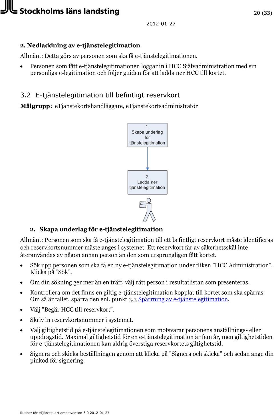 2 E-tjänstelegitimation till befintligt reservkort Målgrupp: etjänstekortshandläggare, etjänstekortsadministratör 2.