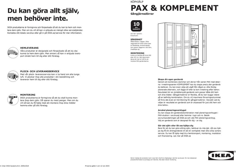 HEMLEVERANS Våra produkter är designade och förpackade så att du ska kunna ta hem dem själv. Men annars så kan vi erbjuda transport direkt hem till dig eller ditt företag.