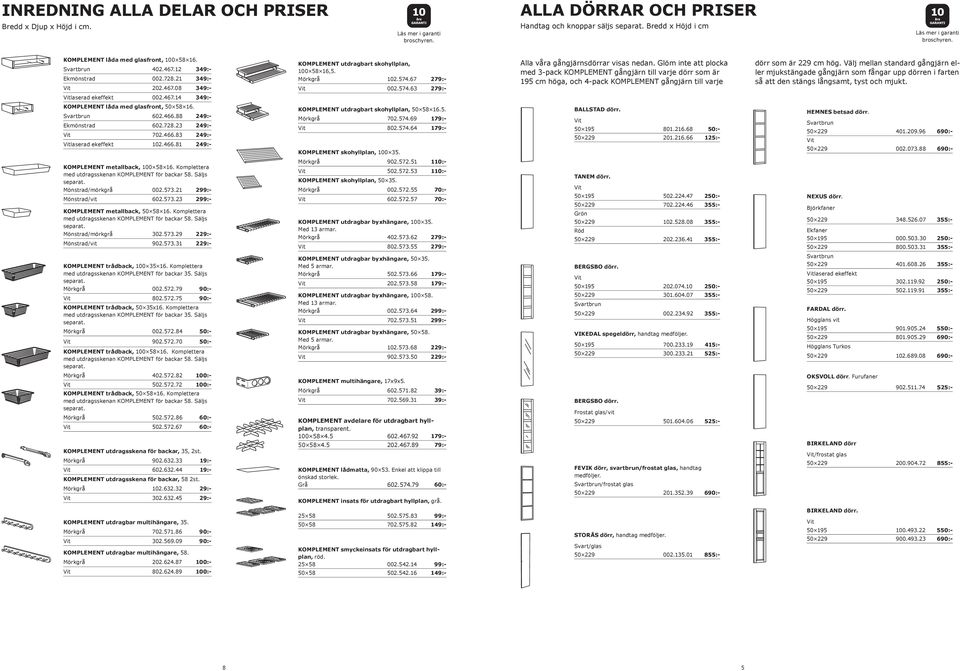 Glöm inte att plocka med 3-pack KOMPLEMENT gångjärn till varje dörr som är 195 cm höga, och 4-pack KOMPLEMENT gångjärn till varje dörr som är 229 cm hög.