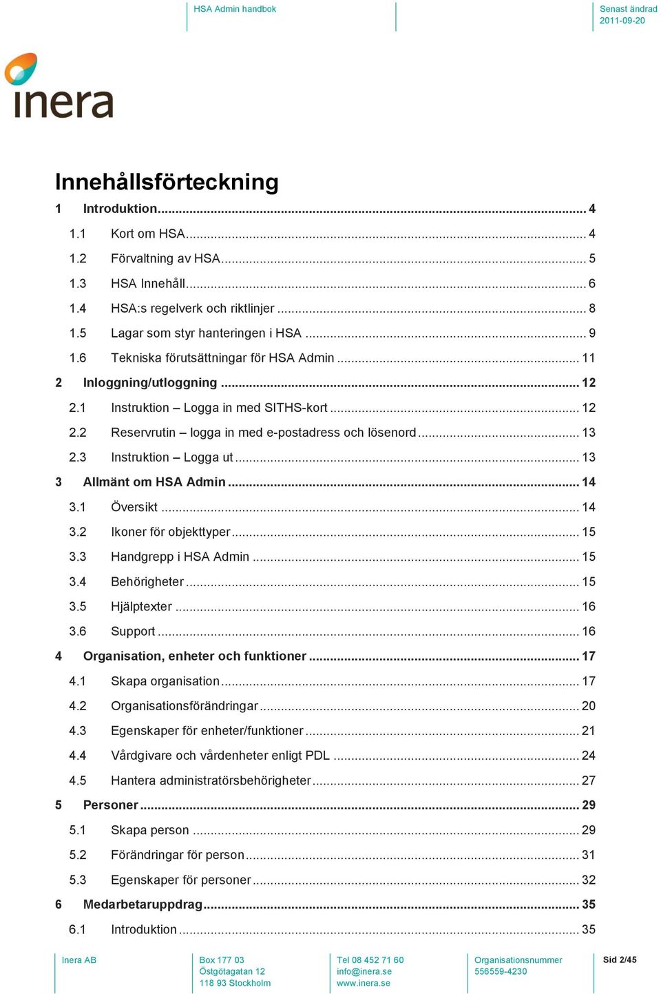 3 Instruktion Logga ut... 13 3 Allmänt om HSA Admin... 14 3.1 Översikt... 14 3.2 Ikoner för objekttyper... 15 3.3 Handgrepp i HSA Admin... 15 3.4 Behörigheter... 15 3.5 Hjälptexter... 16 3.6 Support.