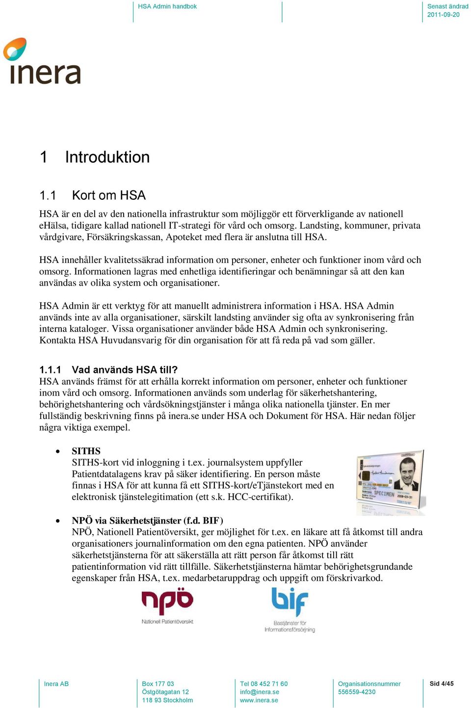 HSA innehåller kvalitetssäkrad information om personer, enheter och funktioner inom vård och omsorg.