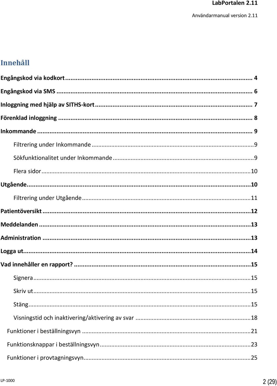 .. 11 Patientöversikt...12 Meddelanden...13 Administration...13 Logga ut...14 Vad innehåller en rapport?...15 Signera... 15 Skriv ut... 15 Stäng.