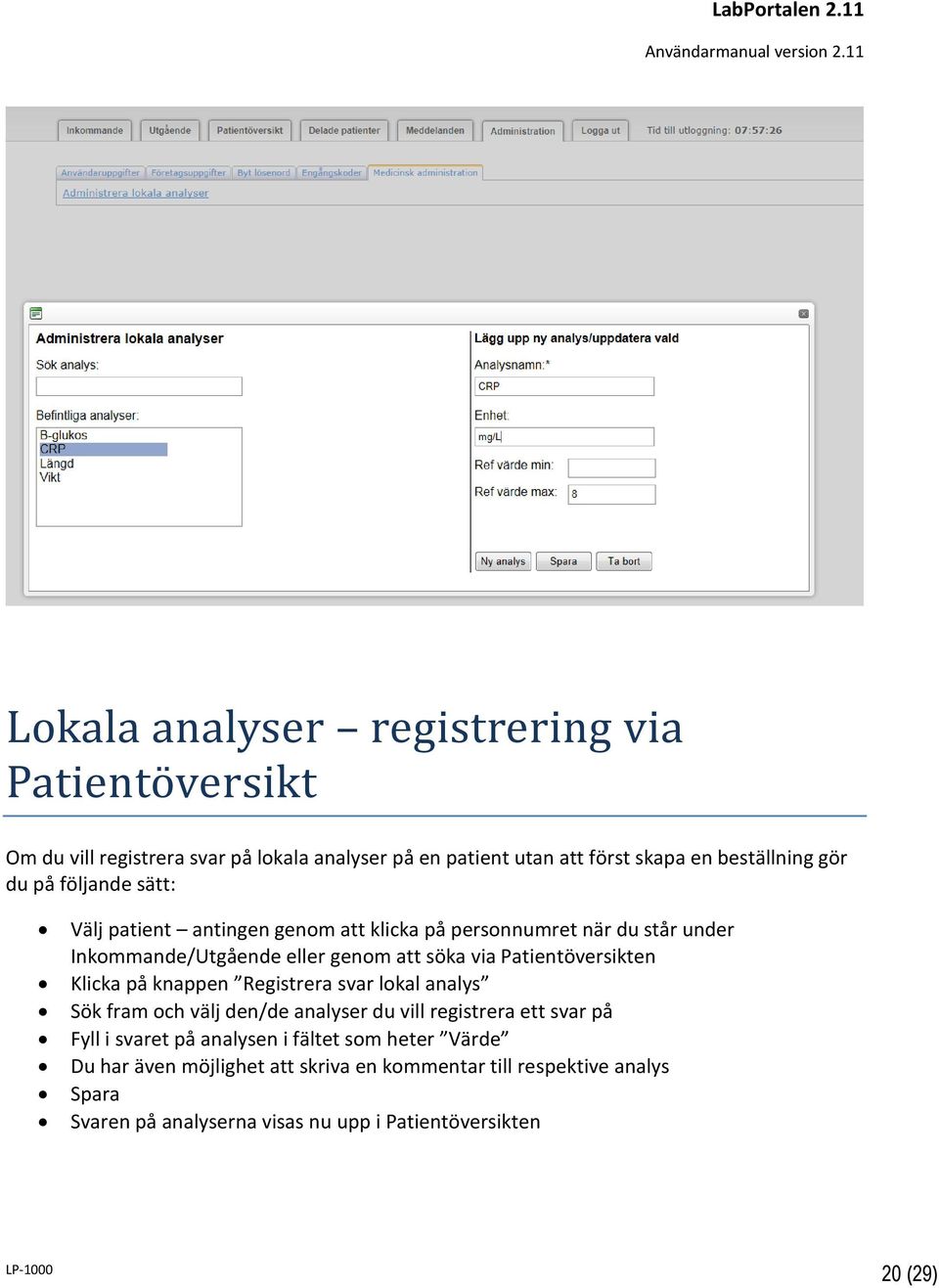 Patientöversikten Klicka på knappen Registrera svar lokal analys Sök fram och välj den/de analyser du vill registrera ett svar på Fyll i svaret på