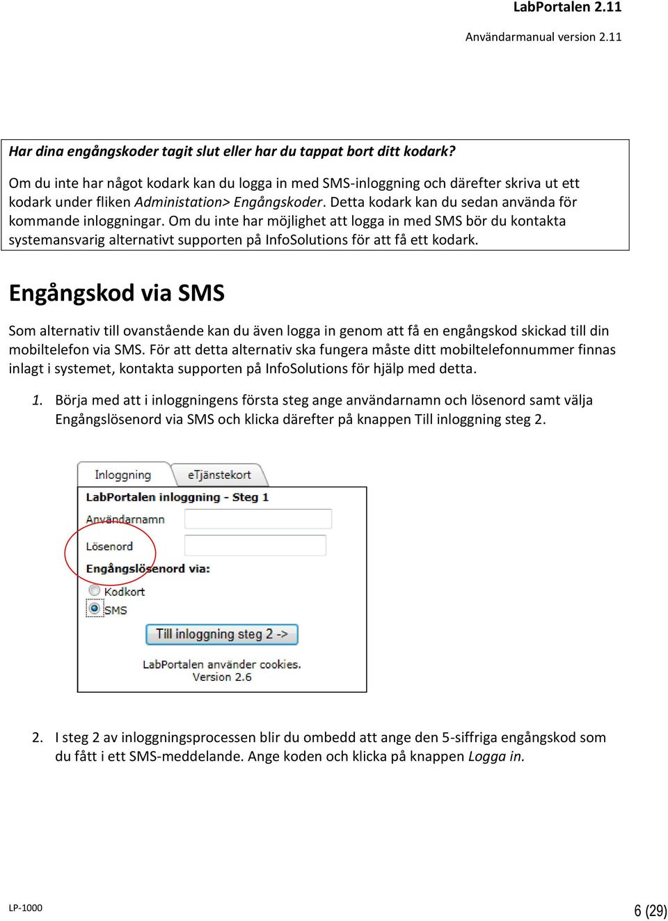 Om du inte har möjlighet att logga in med SMS bör du kontakta systemansvarig alternativt supporten på InfoSolutions för att få ett kodark.