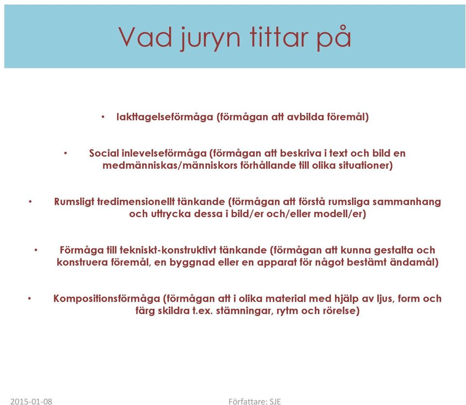 dessa i bild/er och/eller modell/er) Förmåga till tekniskt-konstruktivt tänkande (förmågan att kunna gestalta och konstruera föremål, en byggnad eller