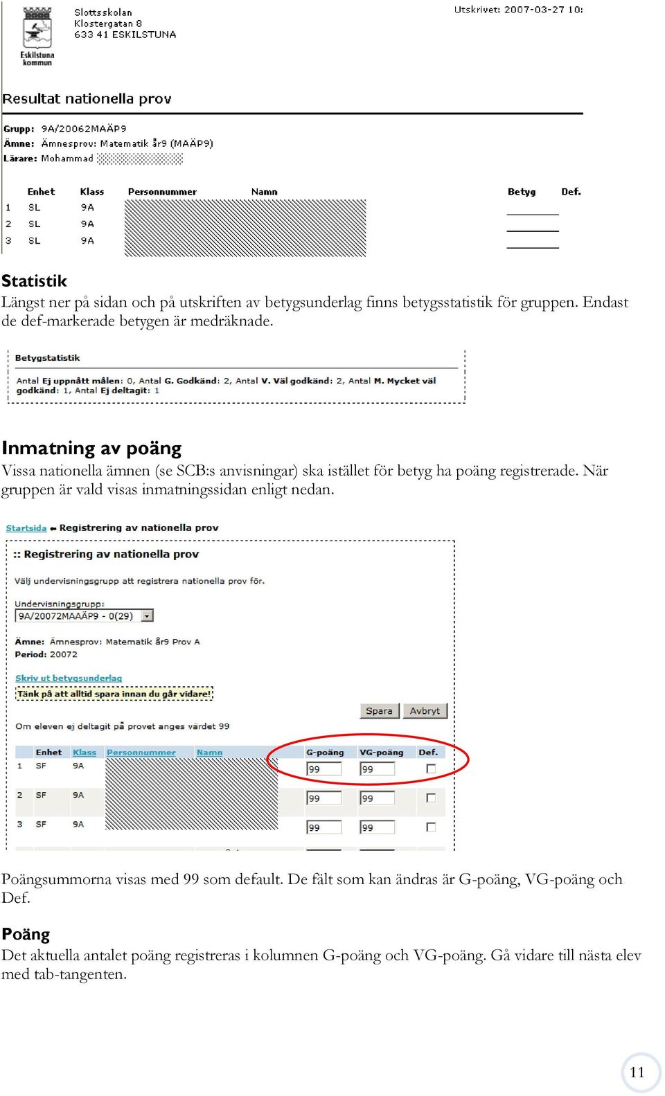 Inmatning av poäng Vissa nationella ämnen (se SCB:s anvisningar) ska istället för betyg ha poäng registrerade.