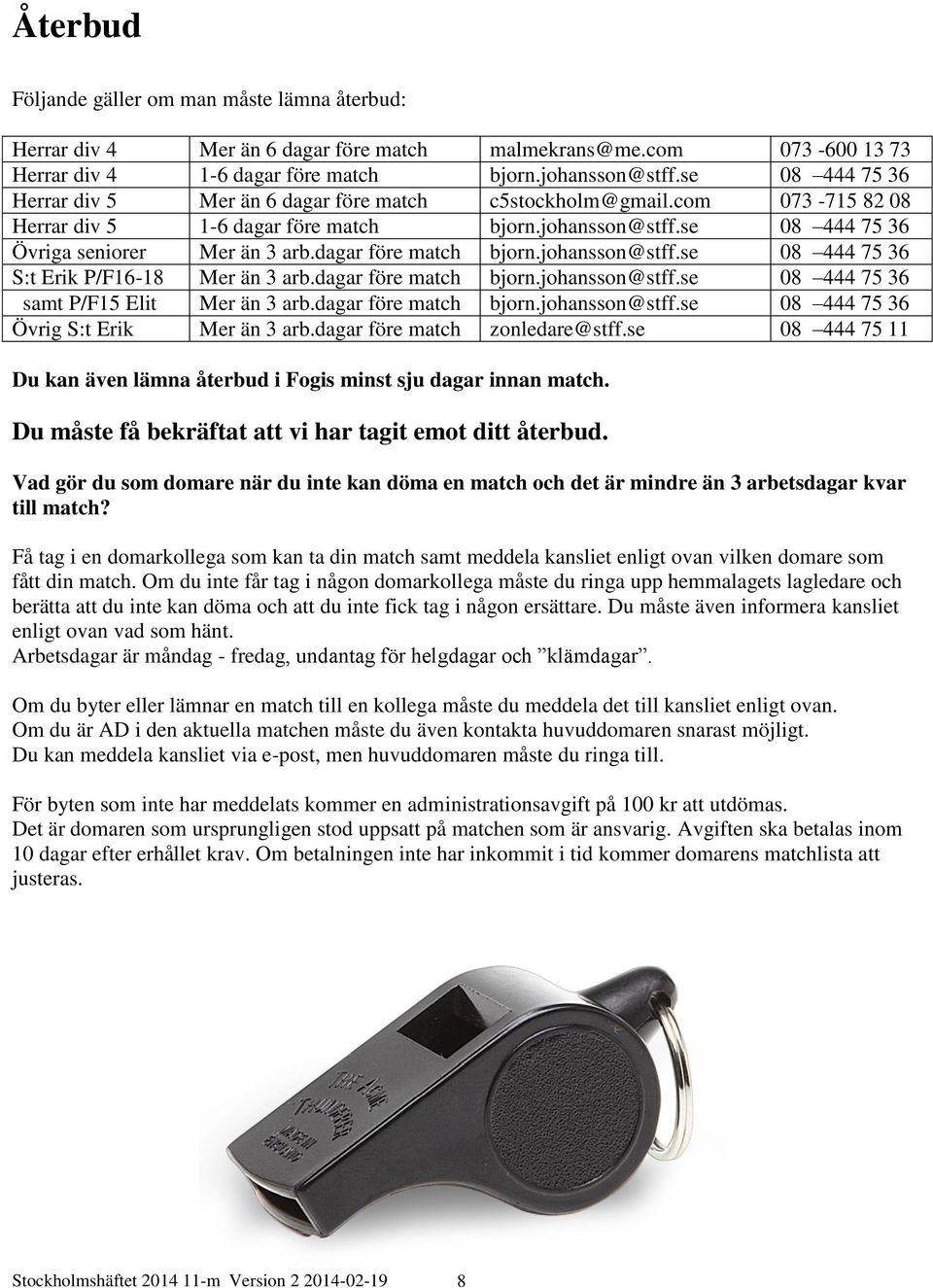 dagar före match bjorn.johansson@stff.se 08 444 75 36 S:t Erik P/F16-18 Mer än 3 arb.dagar före match bjorn.johansson@stff.se 08 444 75 36 samt P/F15 Elit Mer än 3 arb.dagar före match bjorn.johansson@stff.se 08 444 75 36 Övrig S:t Erik Mer än 3 arb.