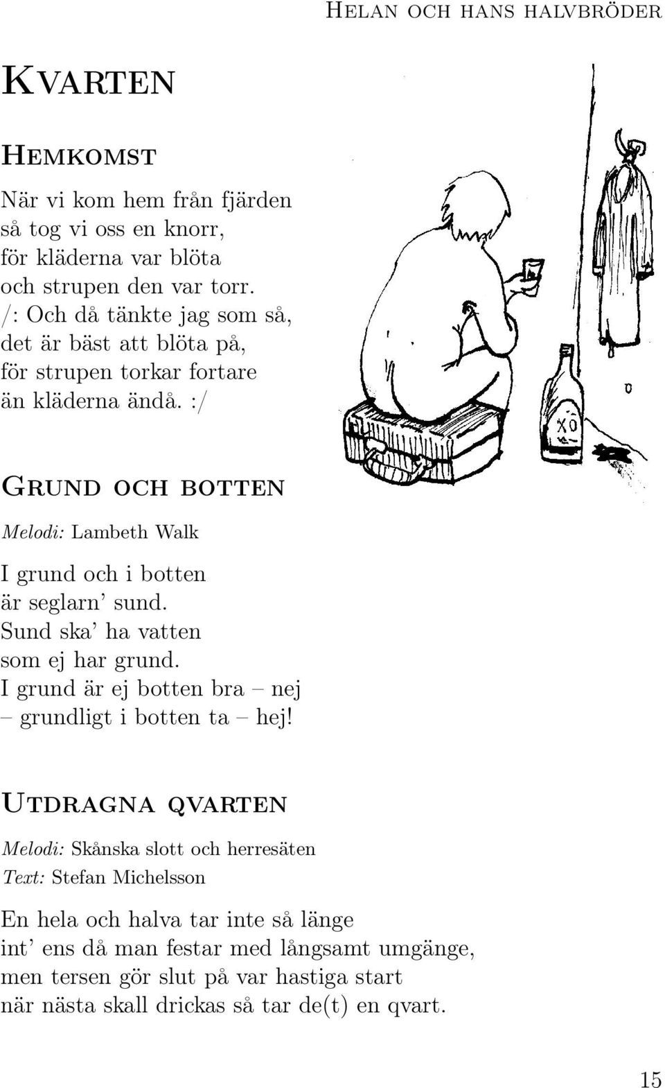 :/ Grund och botten Melodi: Lambeth Walk I grund och i botten är seglarn sund. Sund ska ha vatten som ej har grund.