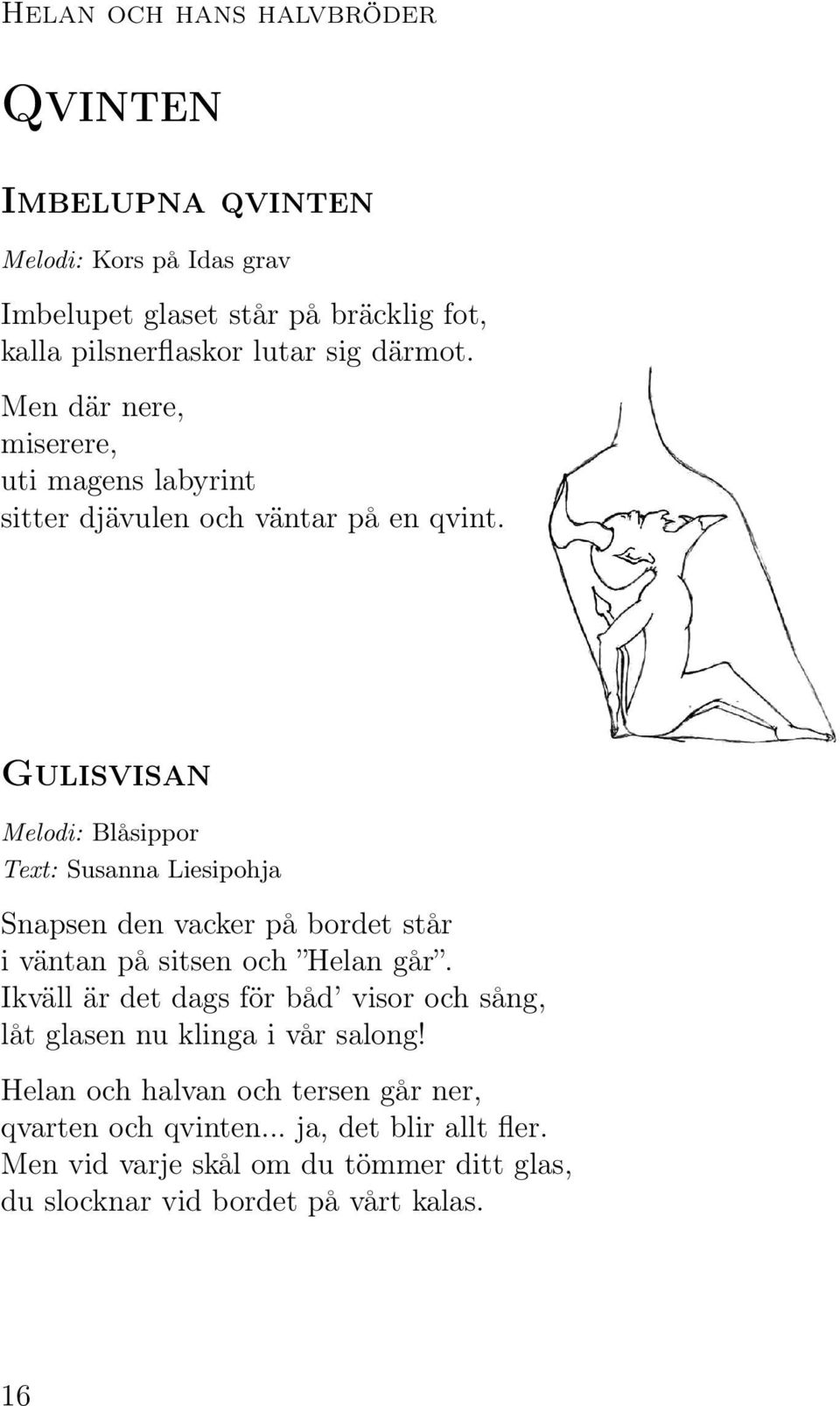 Gulisvisan Melodi: Blåsippor Text: Susanna Liesipohja Snapsen den vacker på bordet står i väntan på sitsen och Helan går.